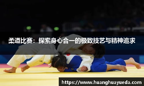 柔道比赛：探索身心合一的极致技艺与精神追求