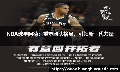 NBA球星阿德：重塑团队格局，引领新一代力量